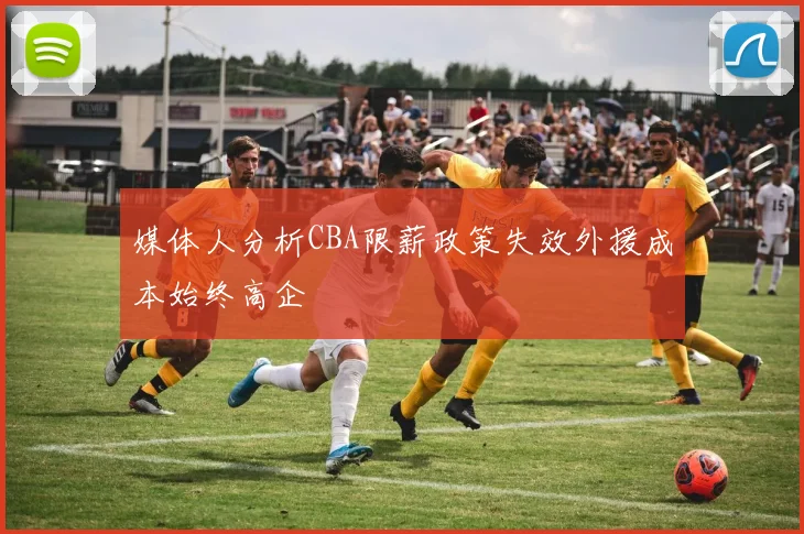 媒体人分析CBA限薪政策失效外援成本始终高企
